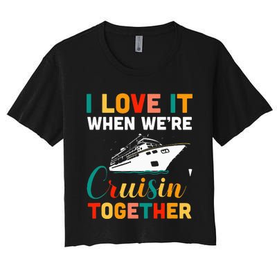 I Love It When we are Cruising Together family Cruise Women's Crop Top Tee