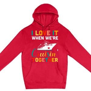 I Love It When we are Cruising Together family Cruise Premium Pullover Hoodie