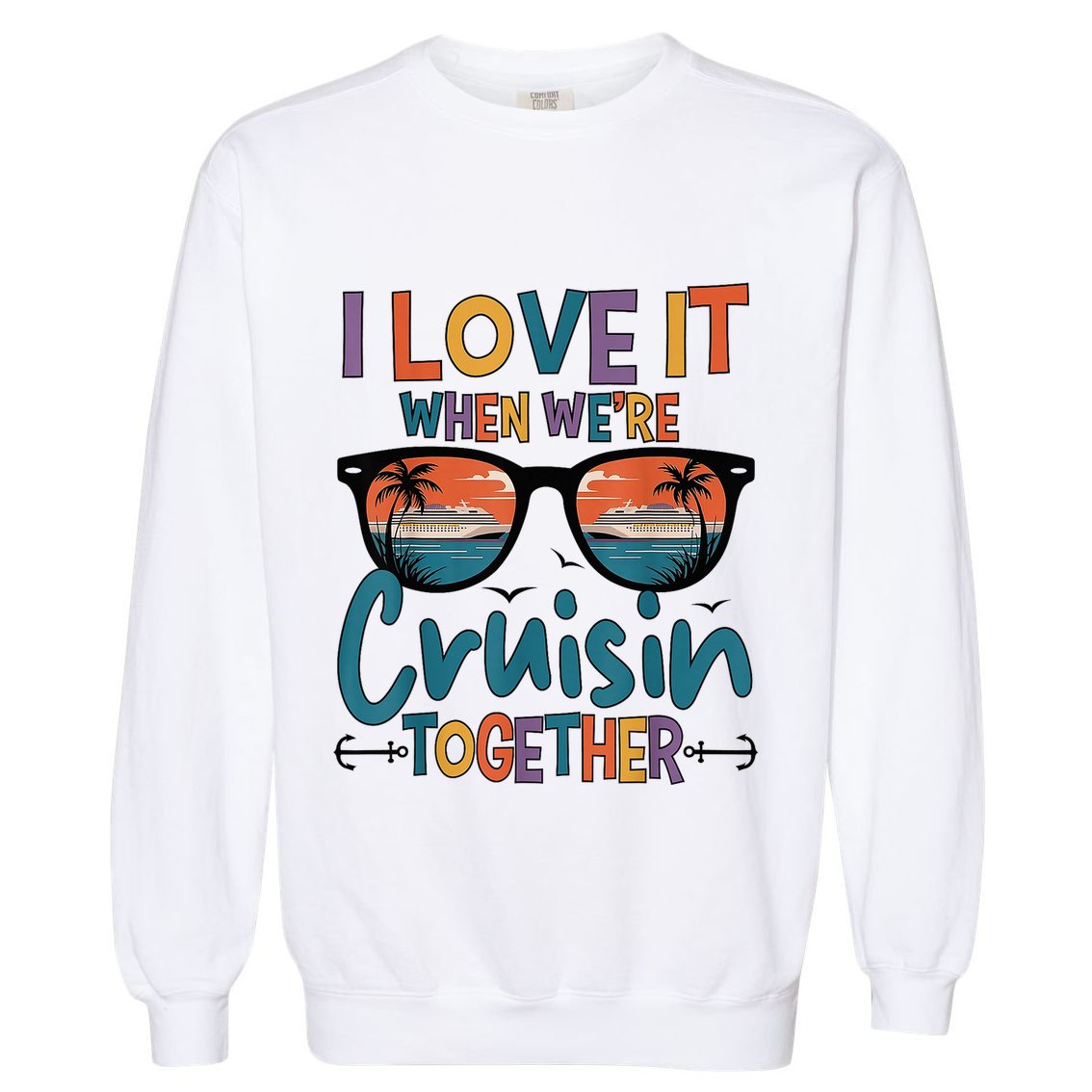 I Love It When WeRe Cruisin Together Cruise Vacation Garment-Dyed Sweatshirt
