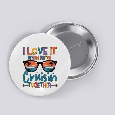 I Love It When WeRe Cruisin Together Cruise Vacation Button