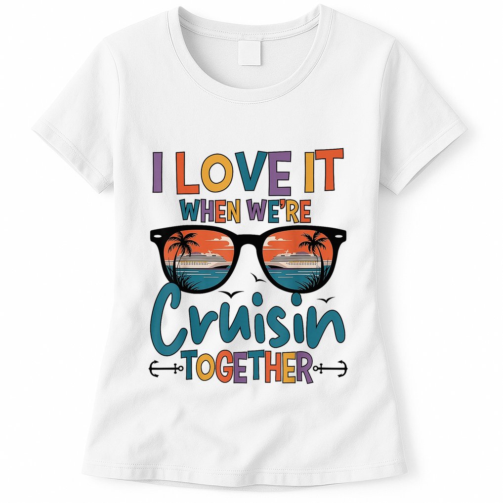 I Love It When WeRe Cruisin Together Cruise Vacation Womens T-Shirt