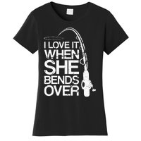 I Love It When She Bends Over Funny Fishing Women's T-Shirt