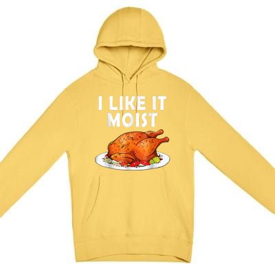 I Like It Moist Funny Thanksgiving Costume Turkey Premium Pullover Hoodie