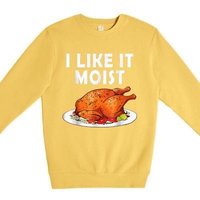 I Like It Moist Funny Thanksgiving Costume Turkey Premium Crewneck Sweatshirt