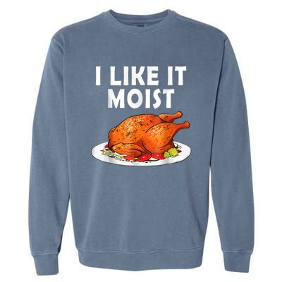 I Like It Moist Funny Thanksgiving Costume Turkey Garment-Dyed Sweatshirt