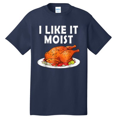 I Like It Moist Funny Thanksgiving Costume Turkey Tall T-Shirt