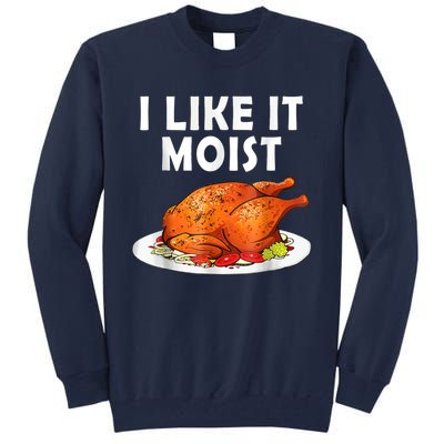 I Like It Moist Funny Thanksgiving Costume Turkey Tall Sweatshirt