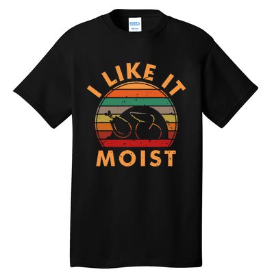 I Like It Moist Thanksgiving Turkey Leg Day Tall T-Shirt