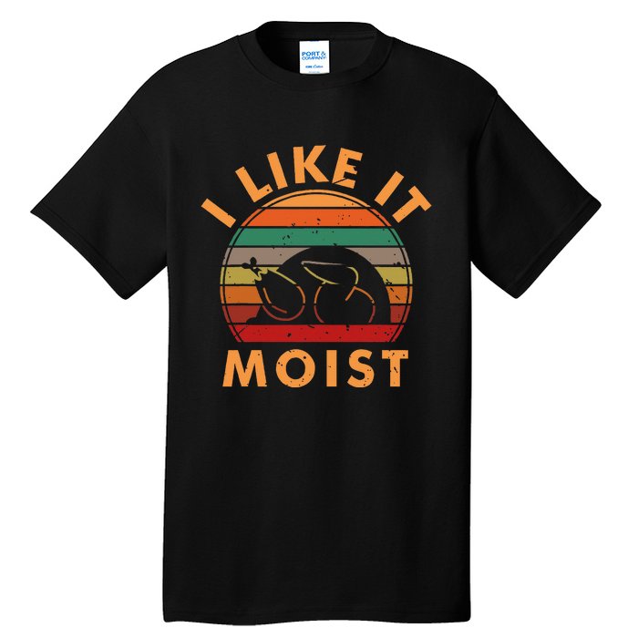 I Like It Moist Thanksgiving Turkey Leg Day Tall T-Shirt