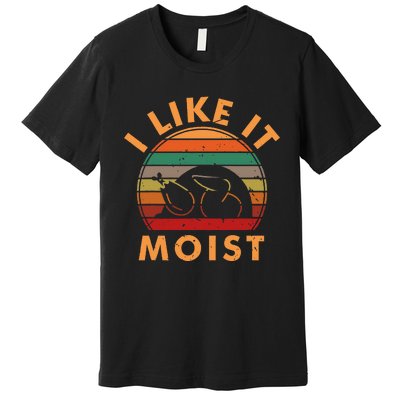 I Like It Moist Thanksgiving Turkey Leg Day Premium T-Shirt