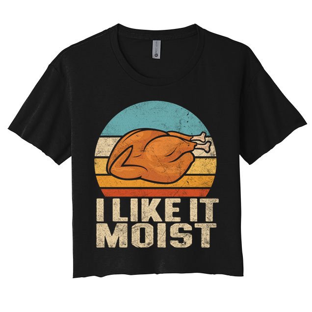 I Like It Moist Funny Thanksgiving Great Gift Turkey Vintage Cool Gift Crop Top