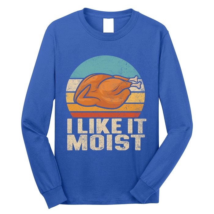 I Like It Moist Funny Thanksgiving Great Gift Turkey Vintage Cool Gift Long Sleeve Shirt