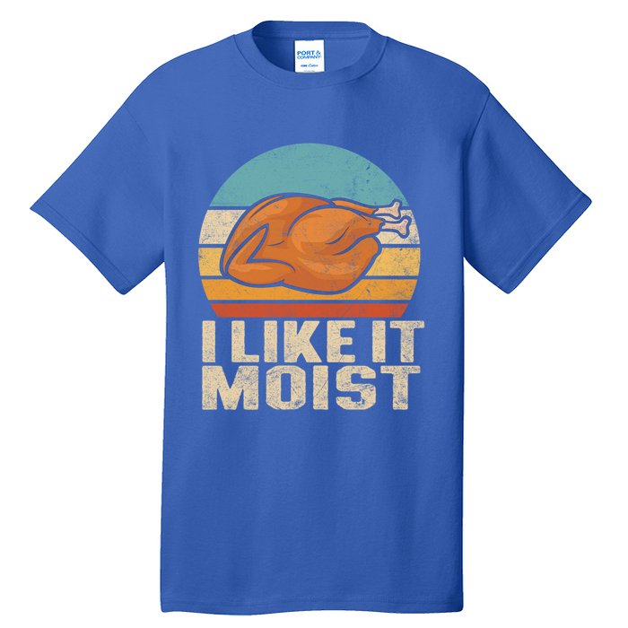 I Like It Moist Funny Thanksgiving Great Gift Turkey Vintage Cool Gift Tall T-Shirt