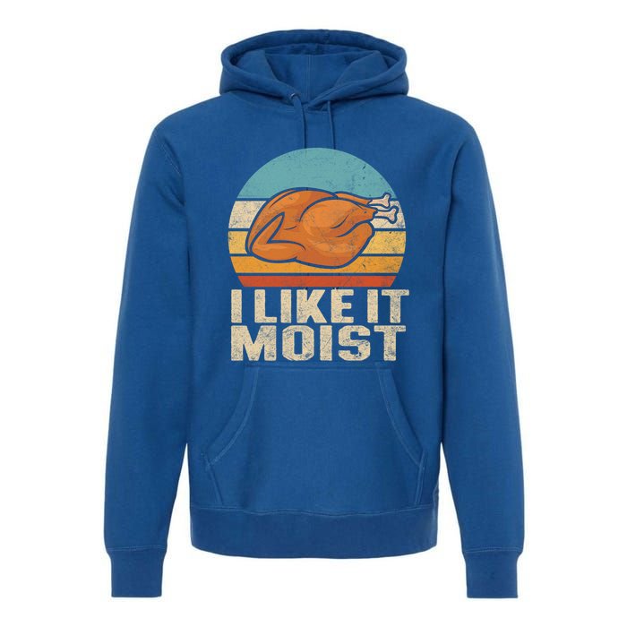 I Like It Moist Funny Thanksgiving Great Gift Turkey Vintage Cool Gift Premium Hoodie