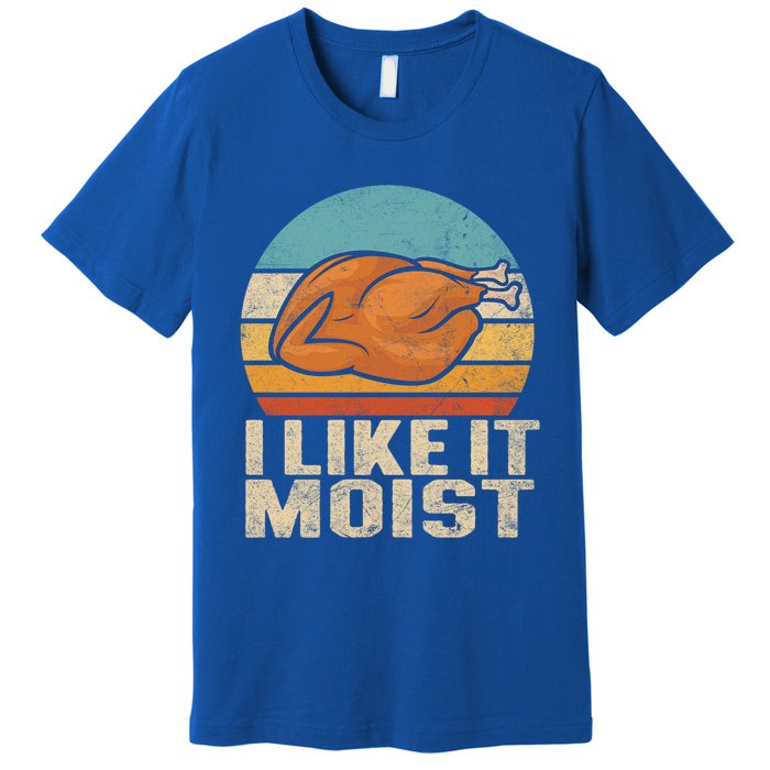 I Like It Moist Funny Thanksgiving Great Gift Turkey Vintage Cool Gift Premium T-Shirt