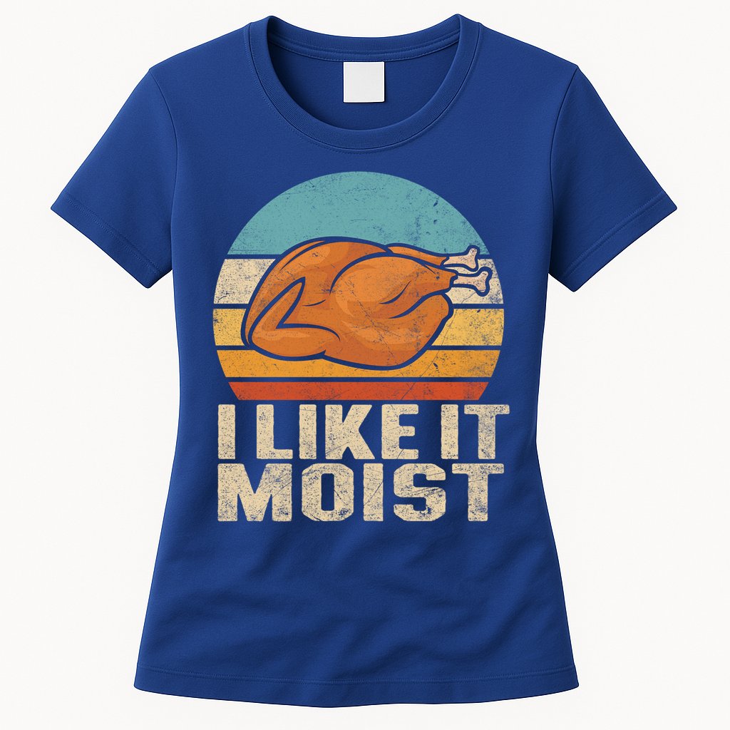 I Like It Moist Funny Thanksgiving Great Gift Turkey Vintage Cool Gift Womens T-Shirt