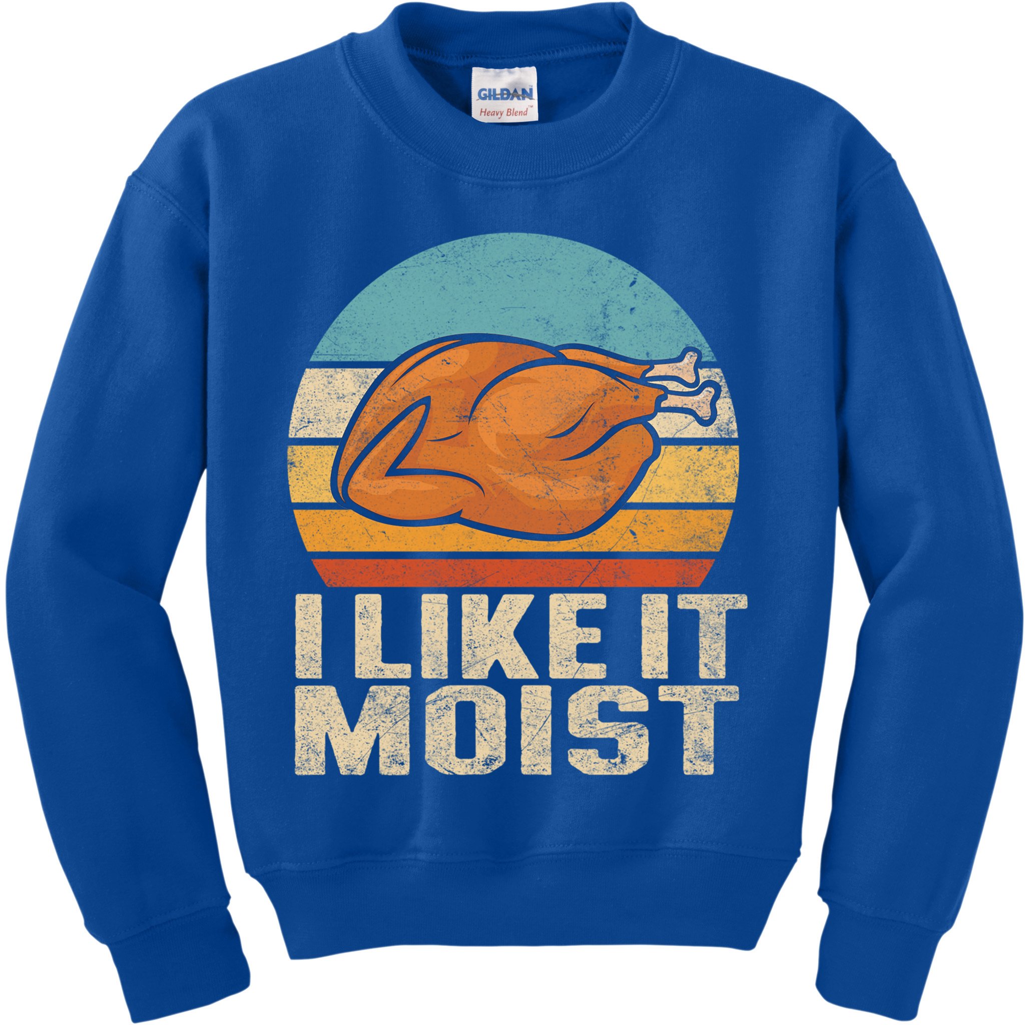 I Like It Moist Funny Thanksgiving Great Gift Turkey Vintage Cool Gift Kids Sweatshirt