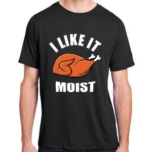 I Like It Moist Funny Thanksgiving Gift Adult ChromaSoft Performance T-Shirt