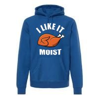 I Like It Moist Funny Thanksgiving Gift Premium Hoodie