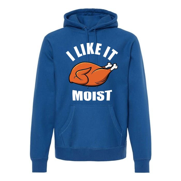 I Like It Moist Funny Thanksgiving Gift Premium Hoodie