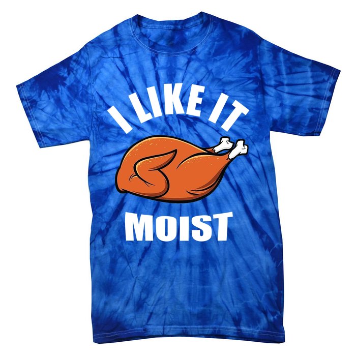 I Like It Moist Funny Thanksgiving Gift Tie-Dye T-Shirt