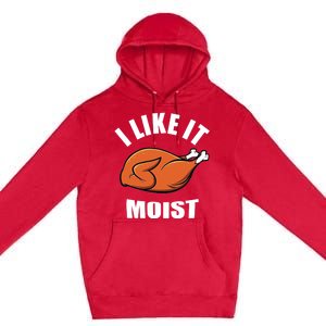 I Like It Moist Funny Thanksgiving Gift Premium Pullover Hoodie