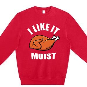 I Like It Moist Funny Thanksgiving Gift Premium Crewneck Sweatshirt