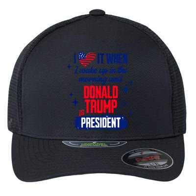 I Love It When I Wake Up In The Morning And Donald Trump Is President Flexfit Unipanel Trucker Cap