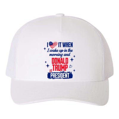 I Love It When I Wake Up In The Morning And Donald Trump Is President Yupoong Adult 5-Panel Trucker Hat