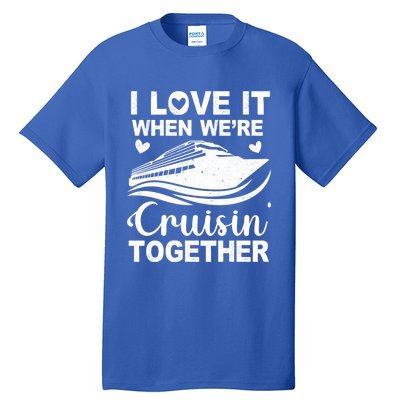 I Love It When Were Cruising Together Honeymoon Cruise Gift Tall T-Shirt