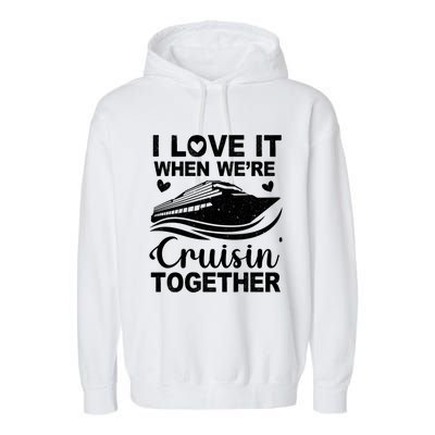 I Love It When Were Cruising Together Honeymoon Cruise Gift Garment-Dyed Fleece Hoodie