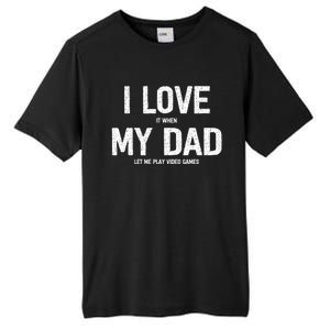 I Love It When My Dad Let Me Play Video Games Funny Gamers Funny Gift Tall Fusion ChromaSoft Performance T-Shirt