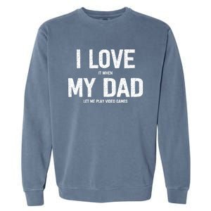 I Love It When My Dad Let Me Play Video Games Funny Gamers Funny Gift Garment-Dyed Sweatshirt