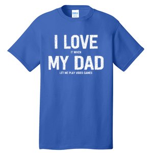 I Love It When My Dad Let Me Play Video Games Funny Gamers Funny Gift Tall T-Shirt