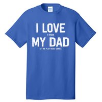 I Love It When My Dad Let Me Play Video Games Funny Gamers Funny Gift Tall T-Shirt