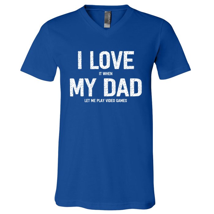 I Love It When My Dad Let Me Play Video Games Funny Gamers Funny Gift V-Neck T-Shirt