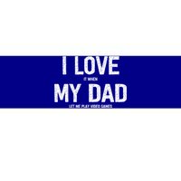 I Love It When My Dad Let Me Play Video Games Funny Gamers Funny Gift Bumper Sticker