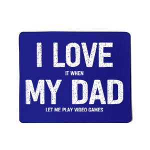 I Love It When My Dad Let Me Play Video Games Funny Gamers Funny Gift Mousepad