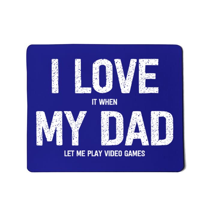 I Love It When My Dad Let Me Play Video Games Funny Gamers Funny Gift Mousepad