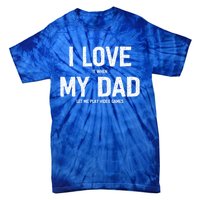 I Love It When My Dad Let Me Play Video Games Funny Gamers Funny Gift Tie-Dye T-Shirt