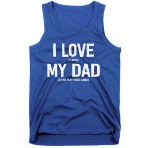 I Love It When My Dad Let Me Play Video Games Funny Gamers Funny Gift Tank Top