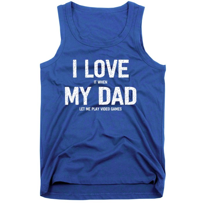 I Love It When My Dad Let Me Play Video Games Funny Gamers Funny Gift Tank Top