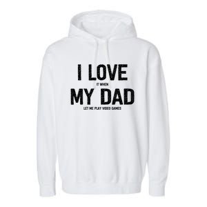 I Love It When My Dad Let Me Play Video Games Funny Gamers Funny Gift Garment-Dyed Fleece Hoodie