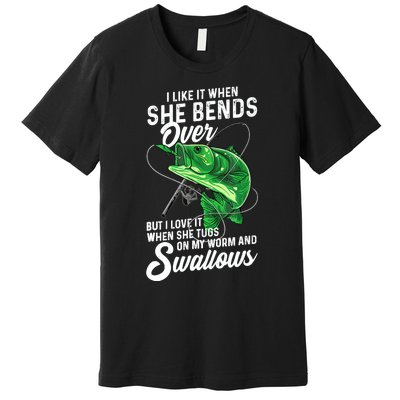 I Like It When She Bends Over Fishing Gifts Premium T-Shirt