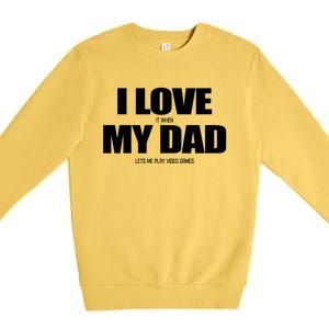 I Love It When My Dad Lets Me Play Video Games Great Gift Premium Crewneck Sweatshirt