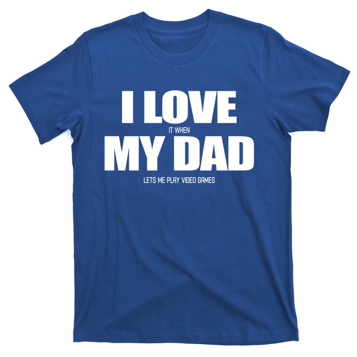 I Love It When My Dad Lets Me Play Video Games Great Gift T-Shirt