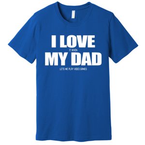 I Love It When My Dad Lets Me Play Video Games Great Gift Premium T-Shirt