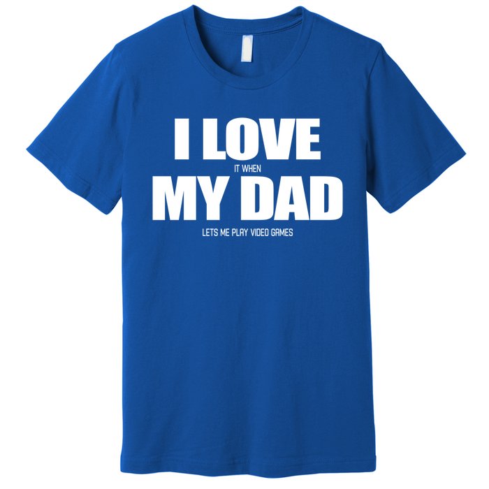 I Love It When My Dad Lets Me Play Video Games Great Gift Premium T-Shirt