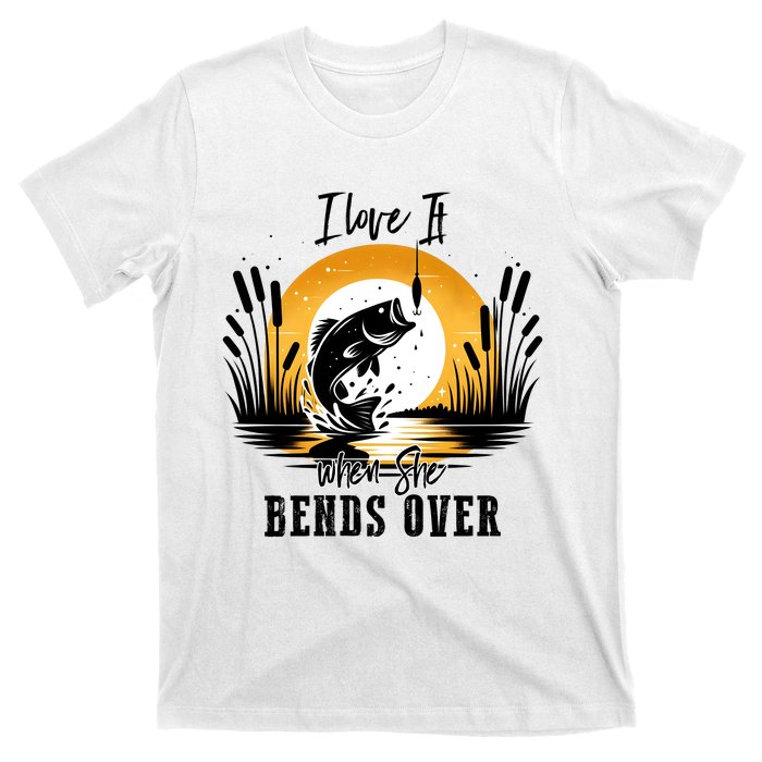 I Love It When She Bends Over Fishing T-Shirt