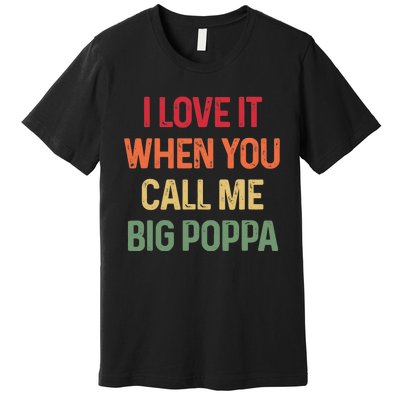 I love It When You Call Me Big Poppa Father's day Premium T-Shirt